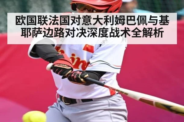 欧国联法国对意大利姆巴佩与基耶萨边路对决深度战术全解析